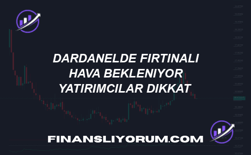 DARDANEL'de Fırtınalı Hava Bekleniyor! ⛈️ Yatırımcılar Dikkat!